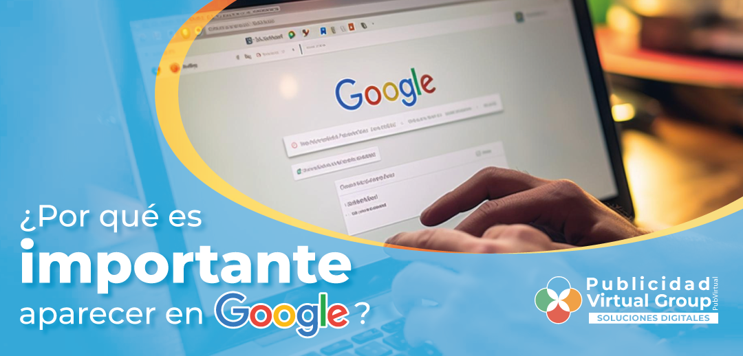 ¿Por qué es importante aparecer en Google?